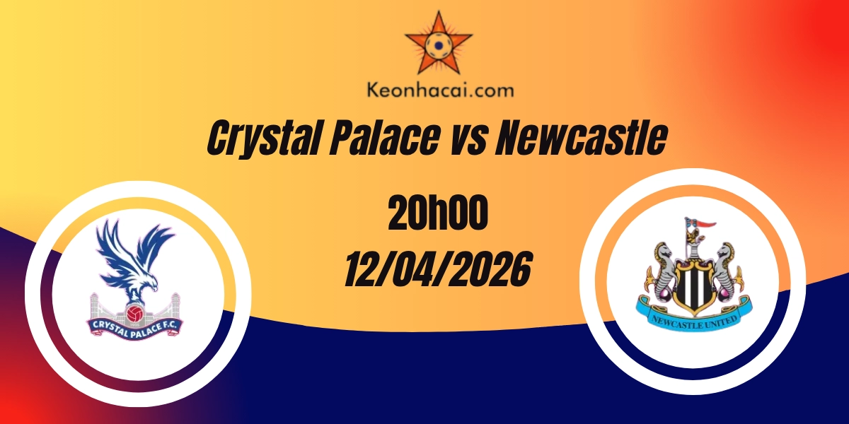 Nhận Định Crystal Palace vs Newcastle United Premier League 12/04/2026